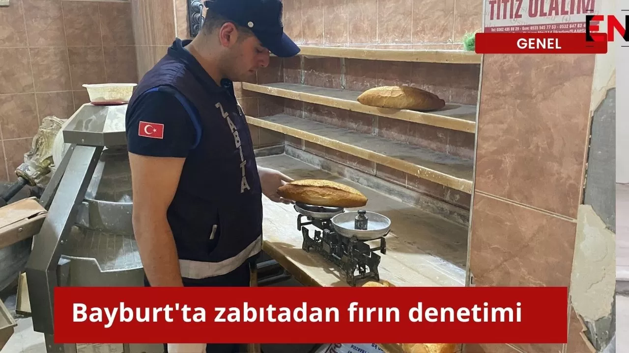 Bayburt'ta zabıtadan fırın denetimi
