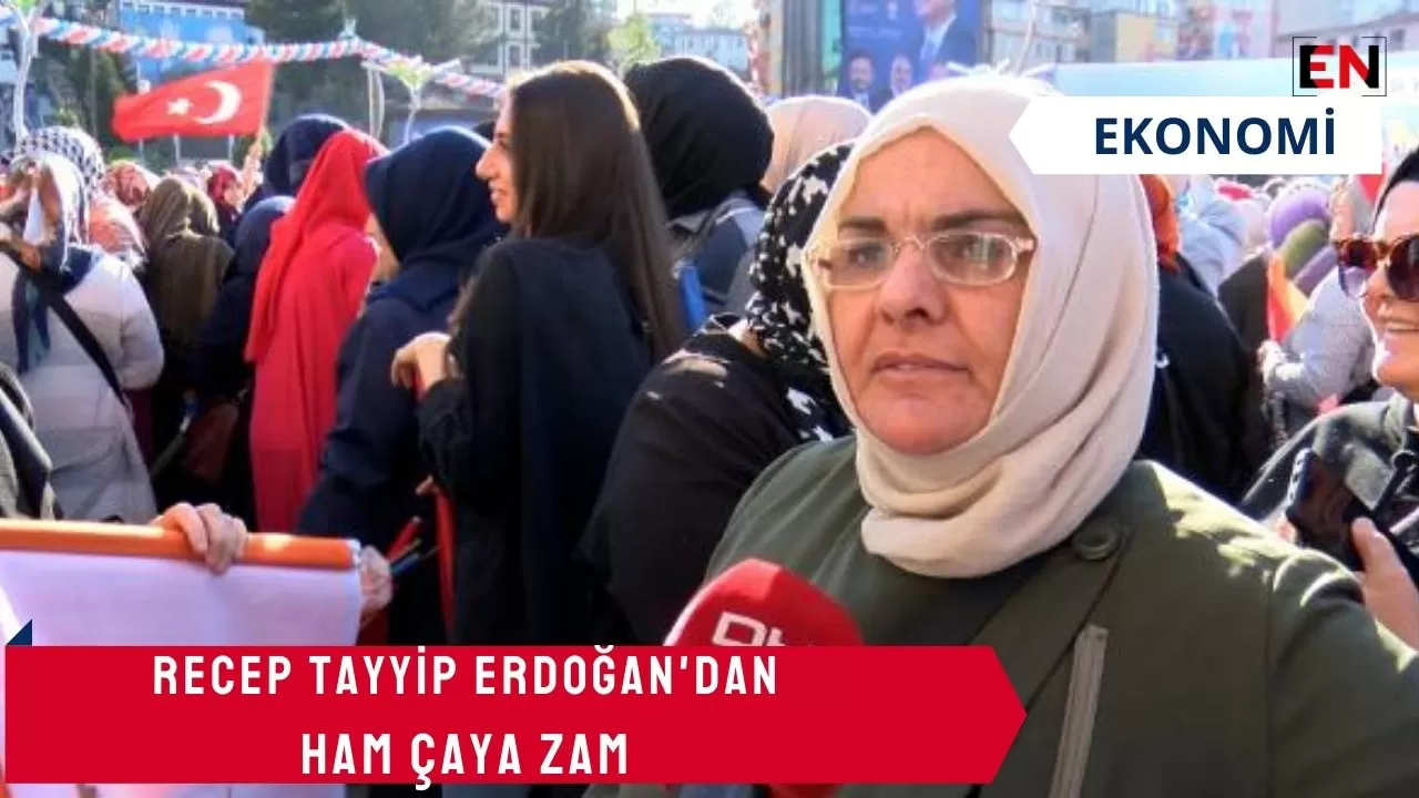 Recep Tayyip Erdoğan'dan ham çaya zam