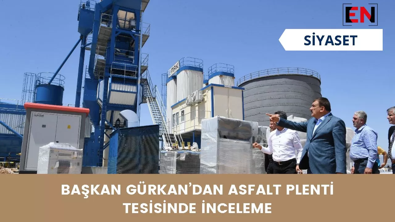 Başkan Gürkan’dan Asfalt Plenti Tesisinde inceleme