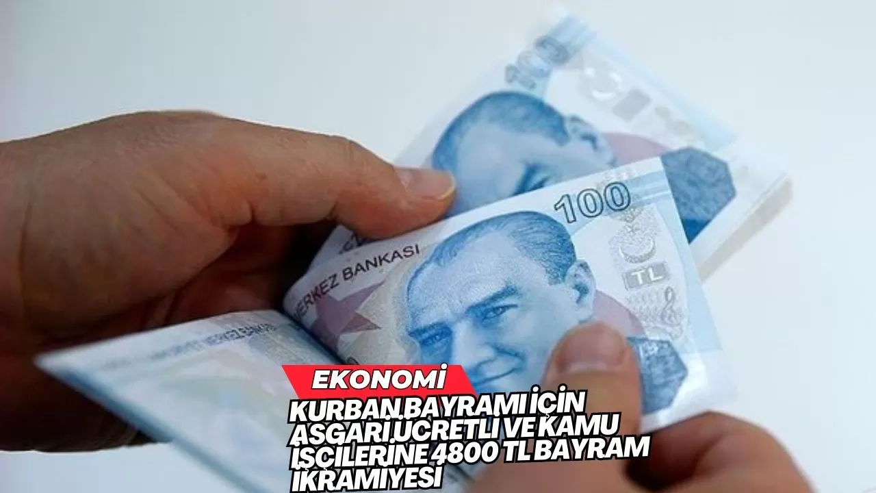 Kurban Bayramı İçin Asgari Ücretli ve Kamu İşçilerine 4800 TL Bayram İkramiyesi