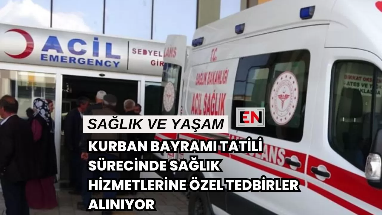 Kurban Bayramı Tatili Sürecinde Sağlık Hizmetlerine Özel Tedbirler Alınıyor