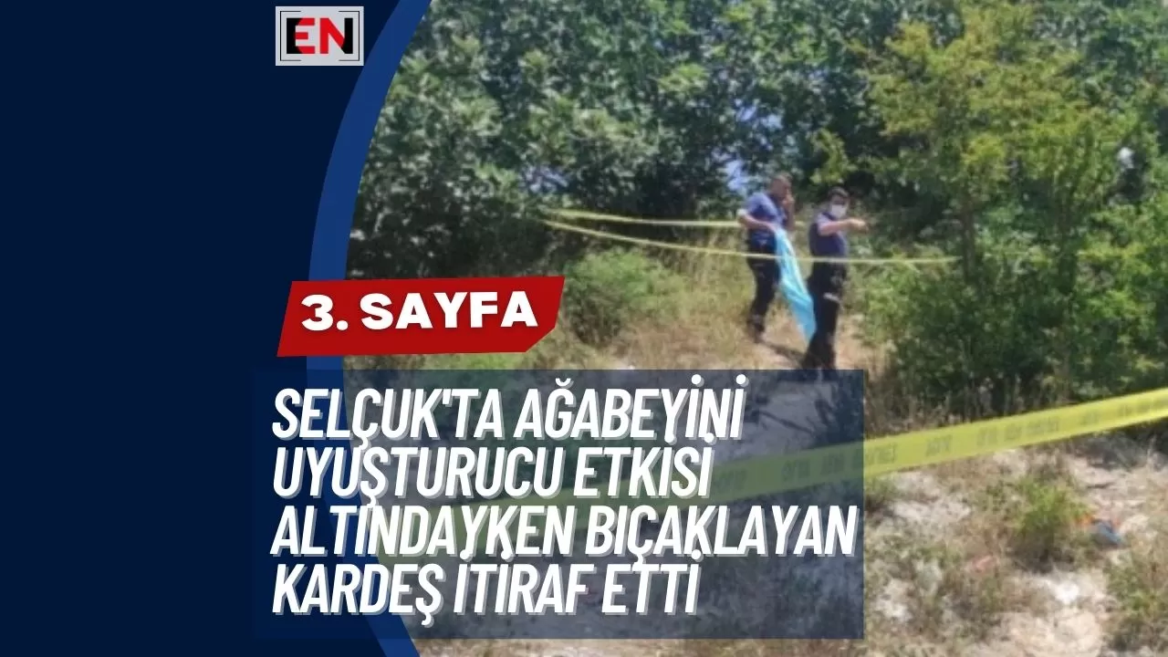 Selçuk'ta Ağabeyini Uyuşturucu Etkisi Altındayken Bıçaklayan Kardeş İtiraf Etti