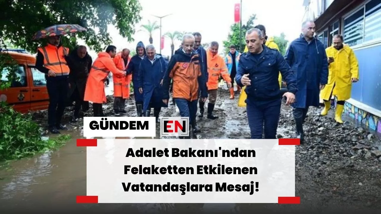 Adalet Bakanı'ndan Felaketten Etkilenen Vatandaşlara Mesaj! Adalet Bakanı'ndan Felaketten Etkilenen Vatandaşlara Mesaj!