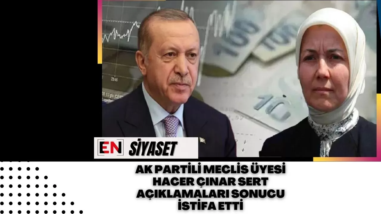 AK Partili Meclis Üyesi Hacer Çınar Sert Açıklamaları Sonucu İstifa Etti