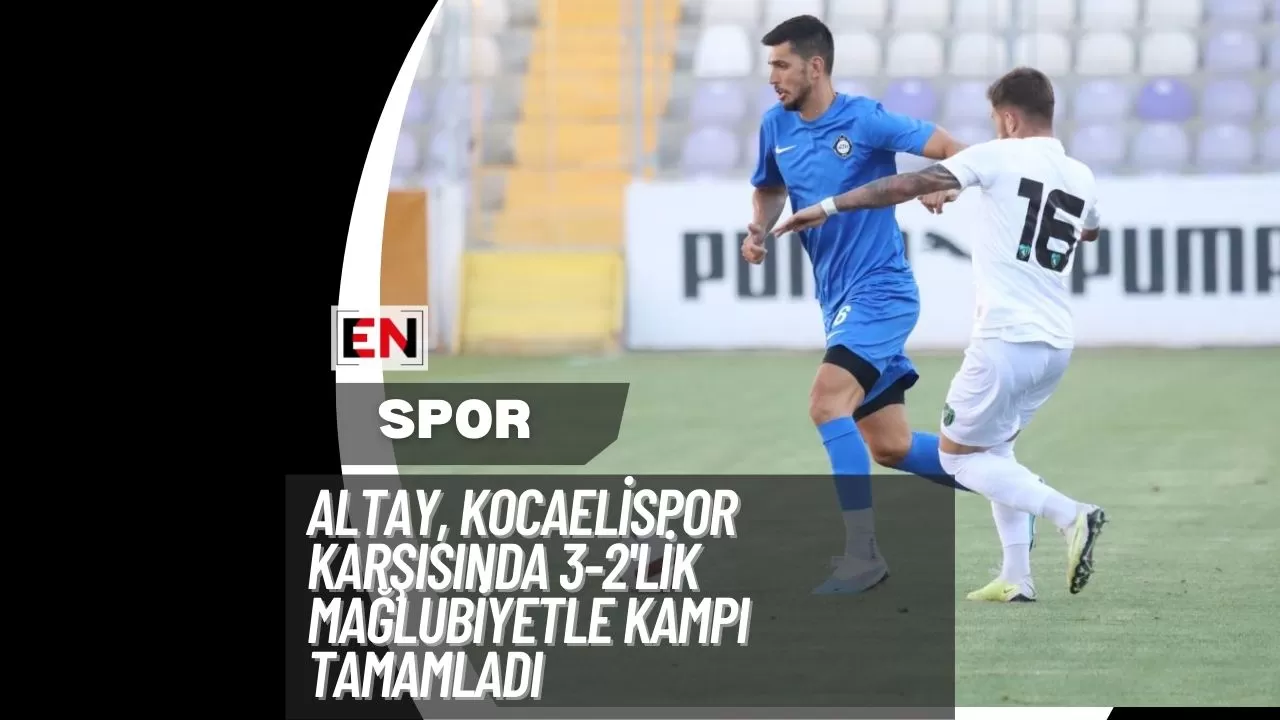 Altay, Kocaelispor Karşısında 3-2'lik Mağlubiyetle Kampı Tamamladı Altay, Kocaelispor Karşısında 3-2'lik Mağlubiyetle Kampı Tamamladı
