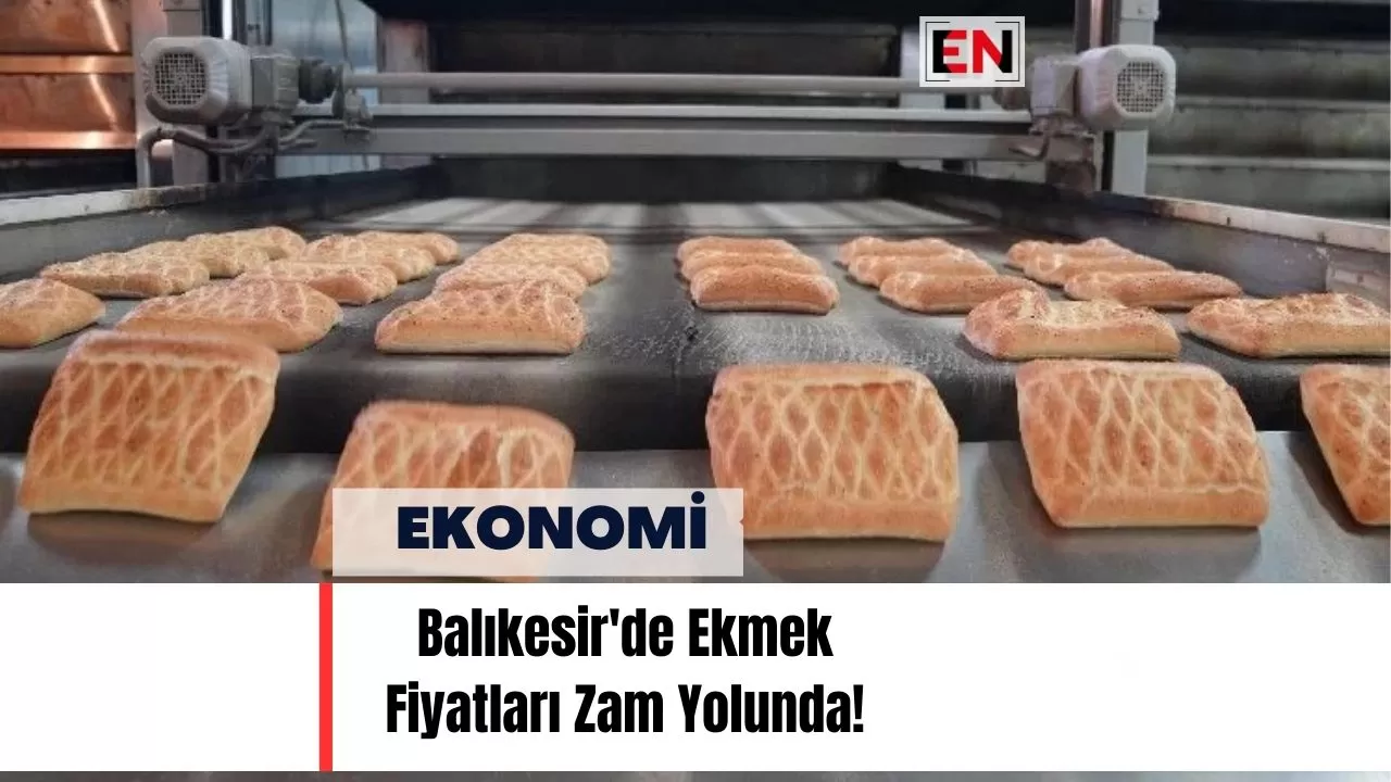 Balıkesir'de Ekmek Fiyatları Zam Yolunda! Balıkesir'de Ekmek Fiyatları Zam Yolunda!
