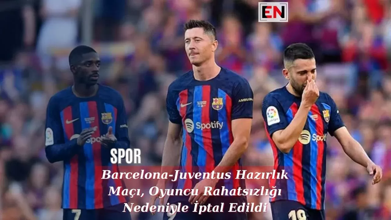 Barcelona-Juventus Hazırlık Maçı, Oyuncu Rahatsızlığı Nedeniyle İptal Edildi Barcelona-Juventus Hazırlık Maçı, Oyuncu Rahatsızlığı Nedeniyle İptal Edildi