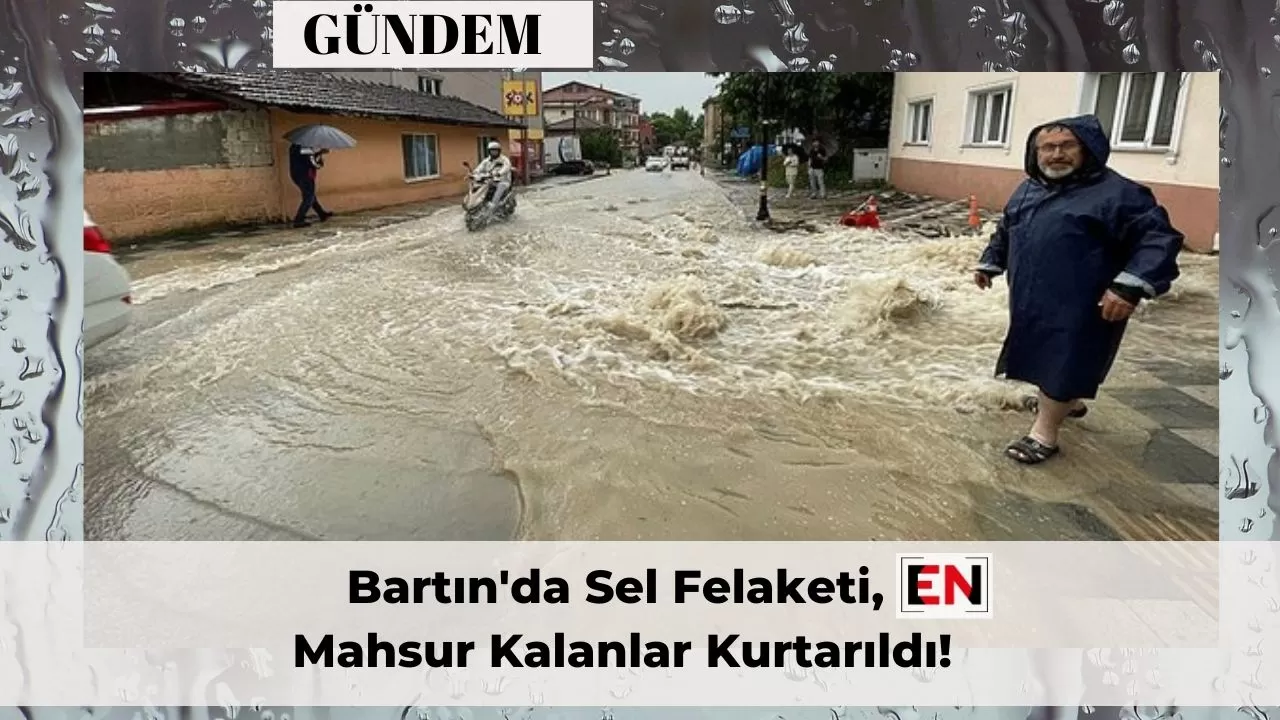 Bartın'da Sel Felaketi, Mahsur Kalanlar Kurtarıldı! Bartın'da Sel Felaketi, Mahsur Kalanlar Kurtarıldı!