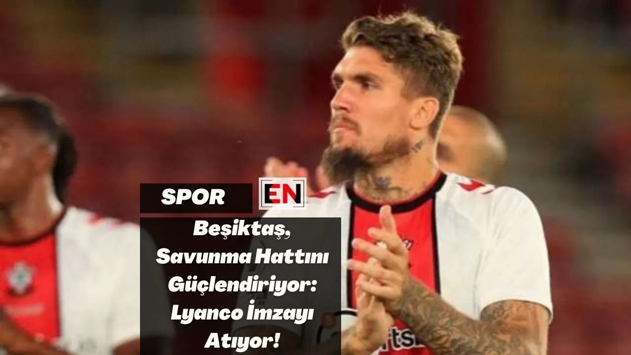 Beşiktaş, Savunma Hattını Güçlendiriyor: Lyanco İmzayı Atıyor! Beşiktaş, Savunma Hattını Güçlendiriyor: Lyanco İmzayı Atıyor!