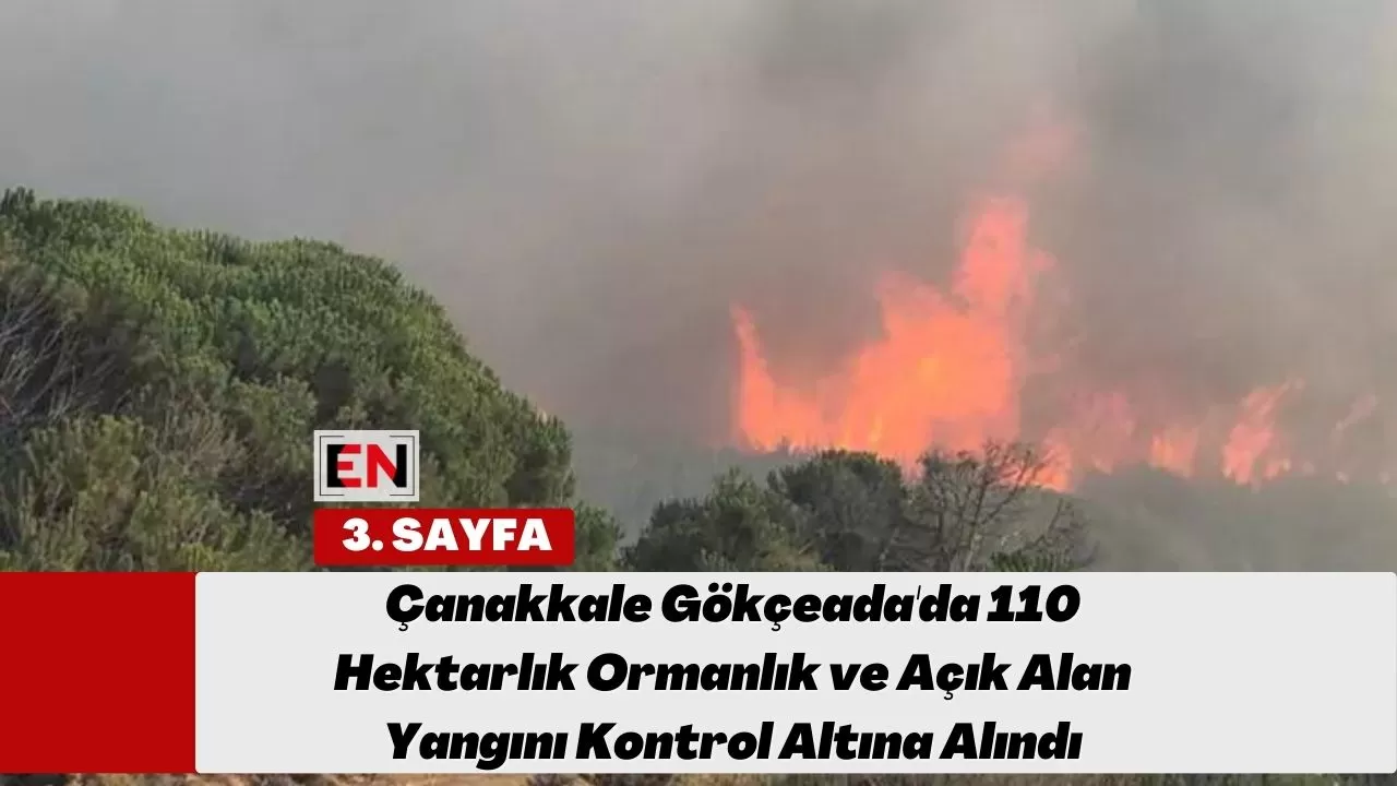 Çanakkale Gökçeada'da 110 Hektarlık Ormanlık ve Açık Alan Yangını Kontrol Altına Alındı Çanakkale Gökçeada'da 110 Hektarlık Ormanlık ve Açık Alan Yangını Kontrol Altına Alındı