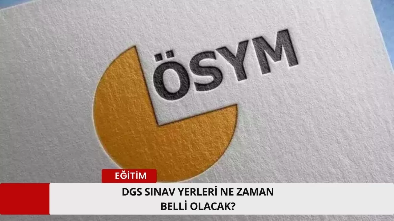 DGS sınav yerleri ne zaman belli olacak?