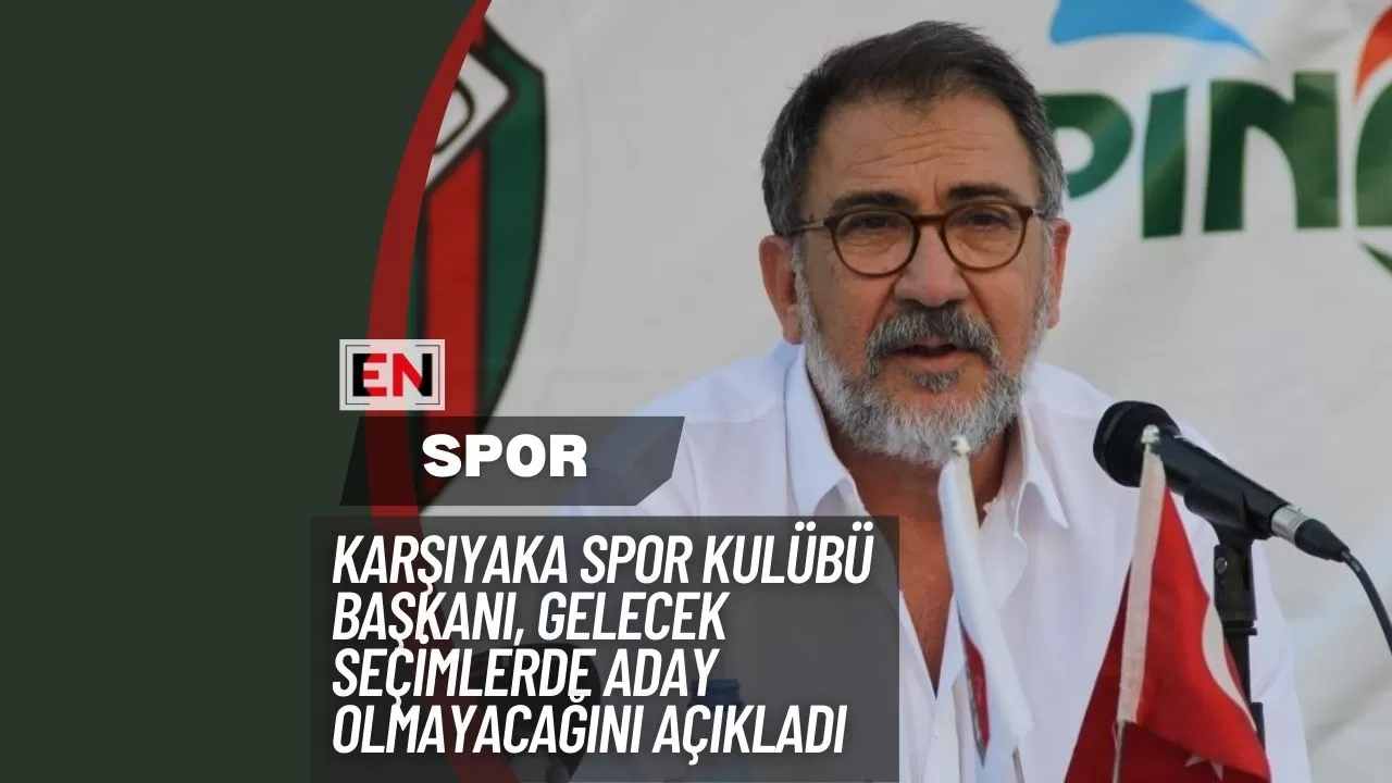 Karşıyaka Spor Kulübü Başkanı, Gelecek Seçimlerde Aday Olmayacağını Açıkladı