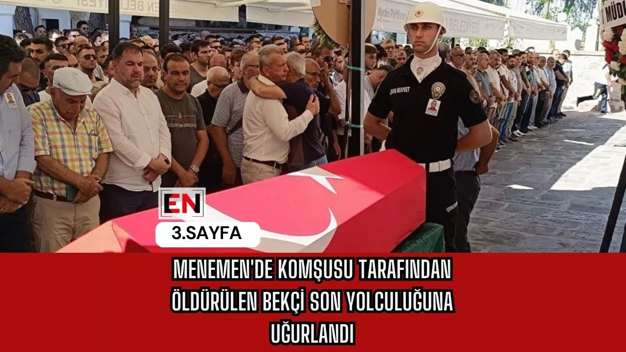 Menemen'de Komşusu Tarafından Öldürülen Bekçi Son Yolculuğuna Uğurlandı Menemen'de Komşusu Tarafından Öldürülen Bekçi Son Yolculuğuna Uğurlandı