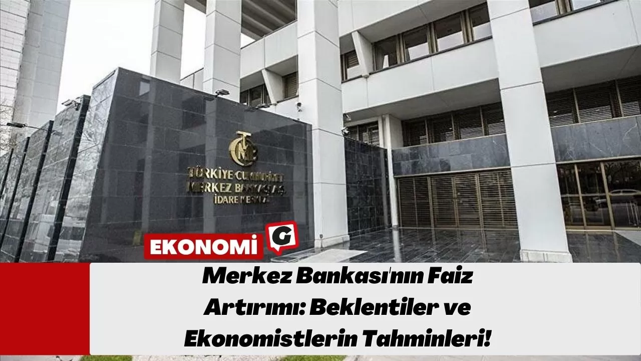 Merkez Bankası'nın Faiz Artırımı: Beklentiler ve Ekonomistlerin Tahminleri!
