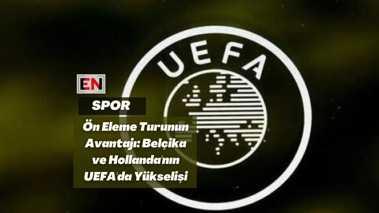Ön Eleme Turunun Avantajı: Belçika ve Hollanda'nın UEFA'da Yükselişi Ön Eleme Turunun Avantajı: Belçika ve Hollanda'nın UEFA'da Yükselişi