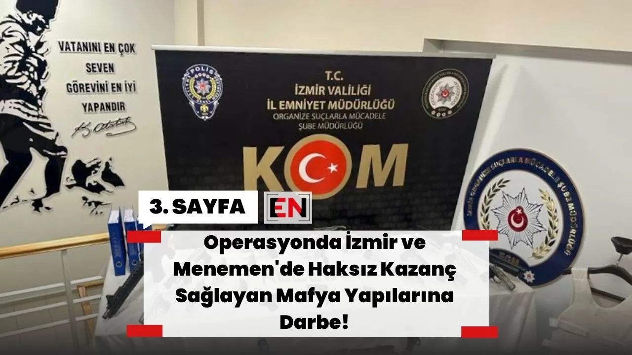 Operasyonda İzmir ve Menemen'de Haksız Kazanç Sağlayan Mafya Yapılarına Darbe! Operasyonda İzmir ve Menemen'de Haksız Kazanç Sağlayan Mafya Yapılarına Darbe!