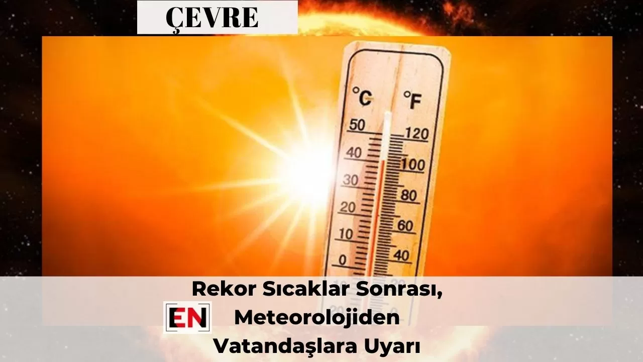Rekor Sıcaklar Sonrası, Meteorolojiden Vatandaşlara Uyarı