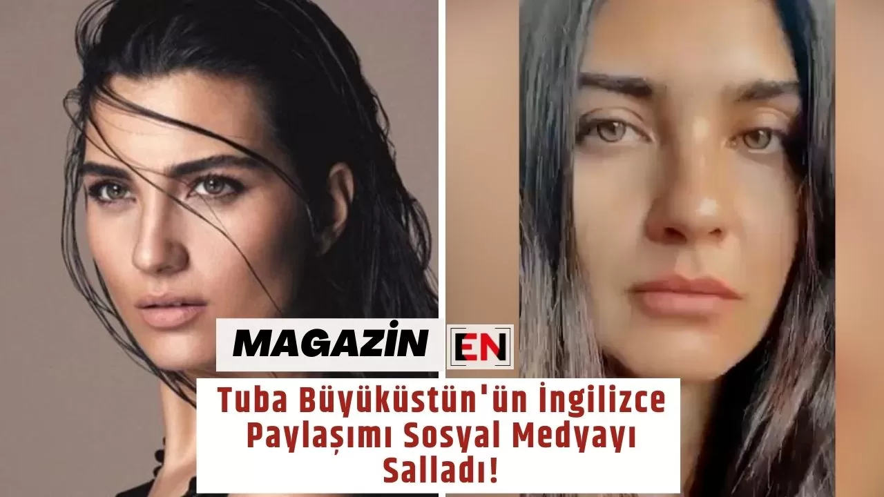 Tuba Büyüküstün'ün İngilizce Paylaşımı Sosyal Medyayı Salladı!