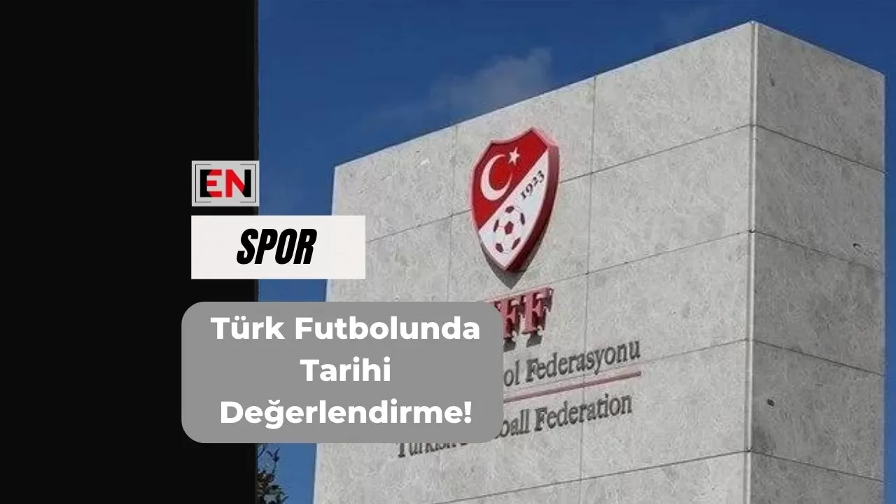 Türk Futbolunda Tarihi Değerlendirme!
