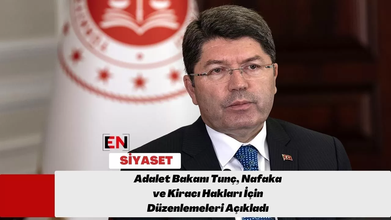 Adalet Bakanı Tunç, Nafaka ve Kiracı Hakları İçin Düzenlemeleri Açıkladı