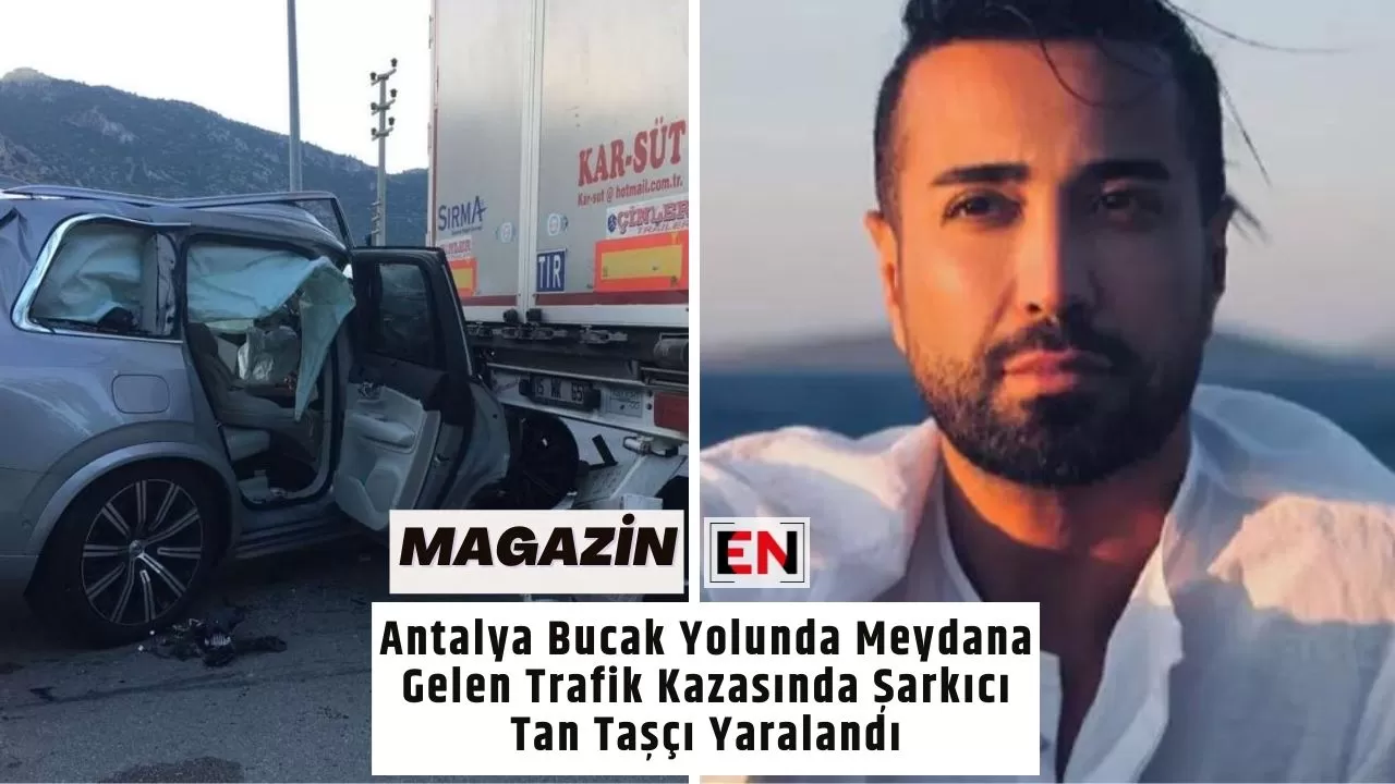 Antalya Bucak Yolunda Meydana Gelen Trafik Kazasında Şarkıcı Tan Taşçı Yaralandı Antalya Bucak Yolunda Meydana Gelen Trafik Kazasında Şarkıcı Tan Taşçı Yaralandı