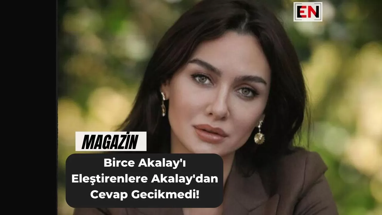 Birce Akalay'ı Eleştirenlere Akalay'dan Cevap Gecikmedi!