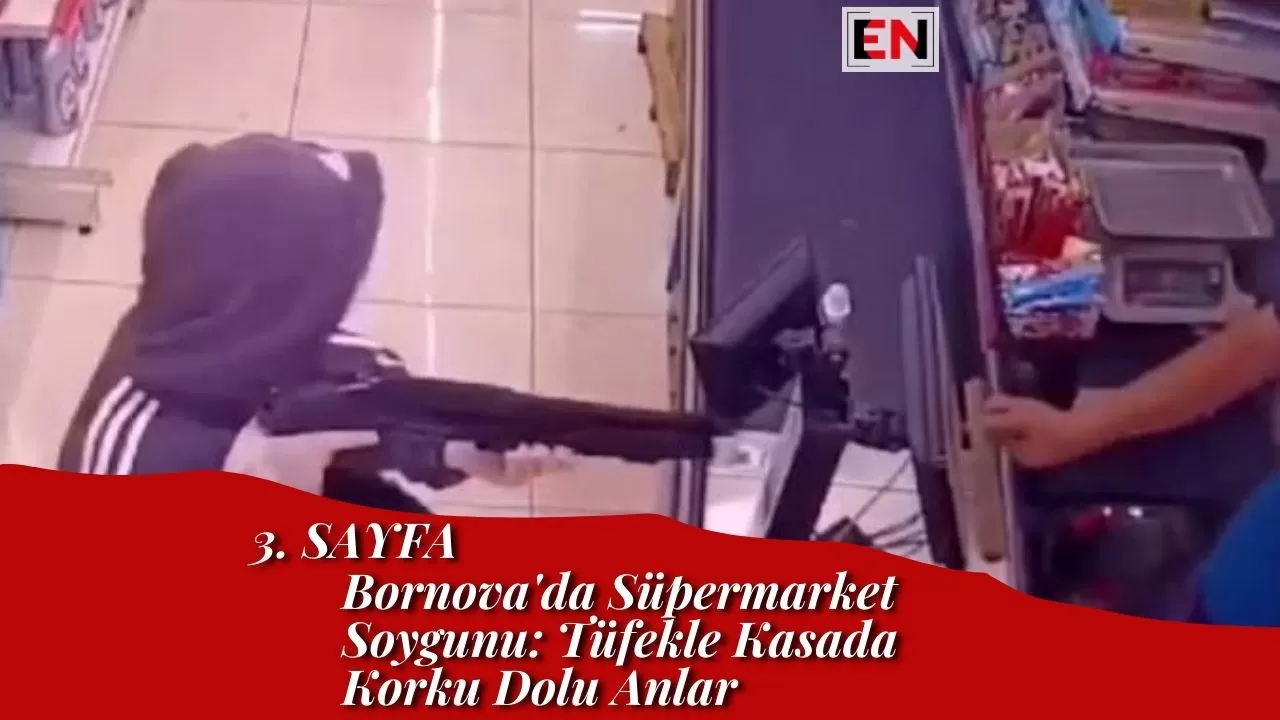 Bornova'da Süpermarket Soygunu: Tüfekle Kasada Korku Dolu Anlar