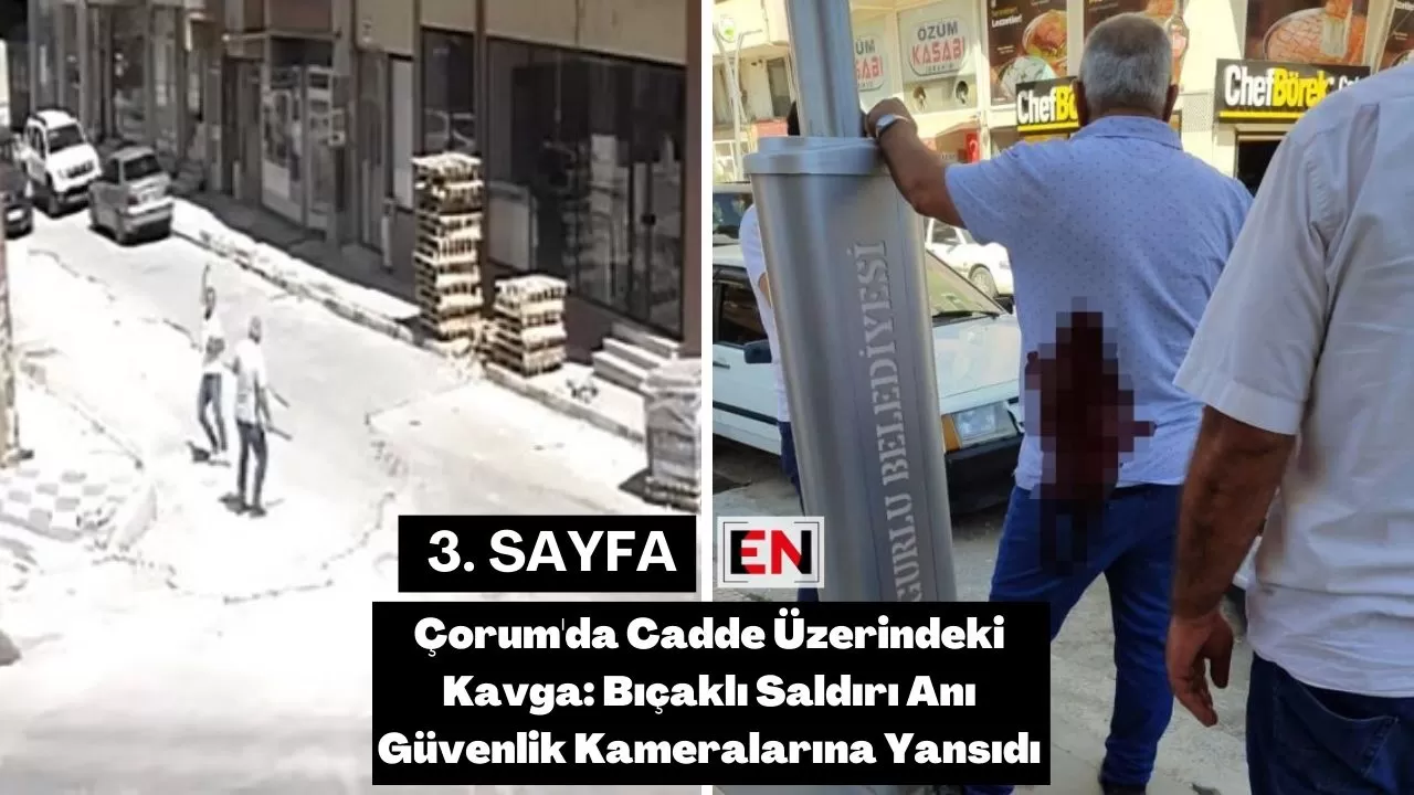 Çorum'da Cadde Üzerindeki Kavga: Bıçaklı Saldırı Anı Güvenlik Kameralarına Yansıdı