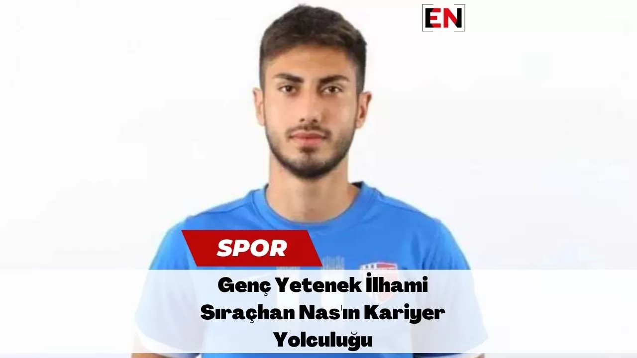 Genç Yetenek İlhami Sıraçhan Nas'ın Kariyer Yolculuğu