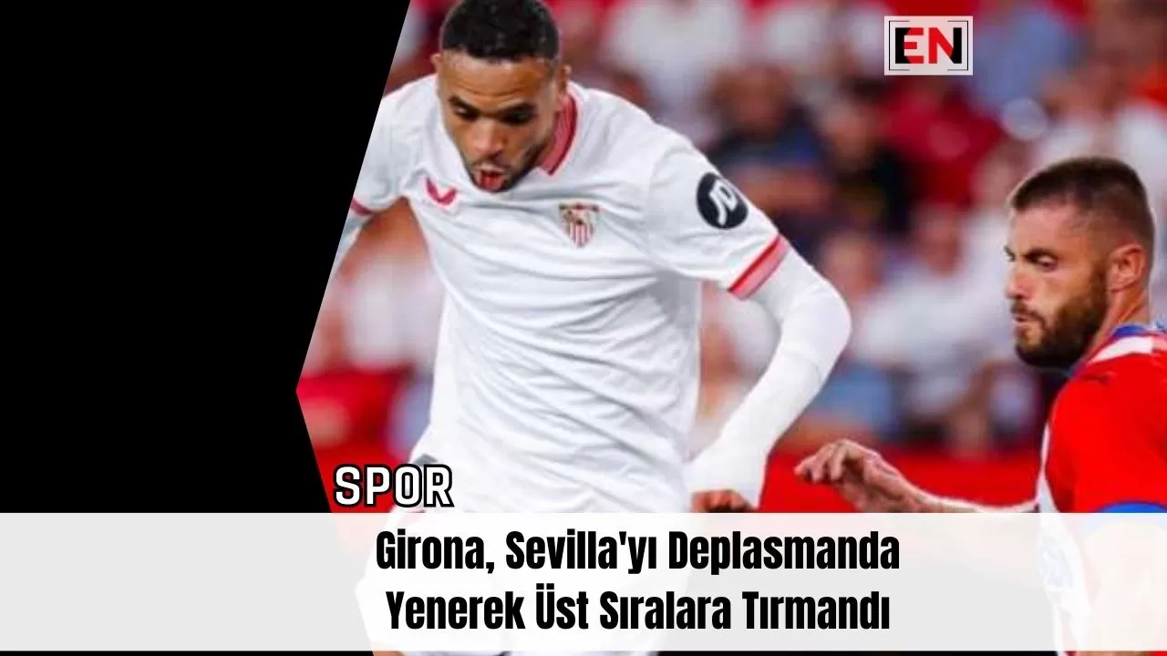 Girona, Sevilla'yı Deplasmanda Yenerek Üst Sıralara Tırmandı