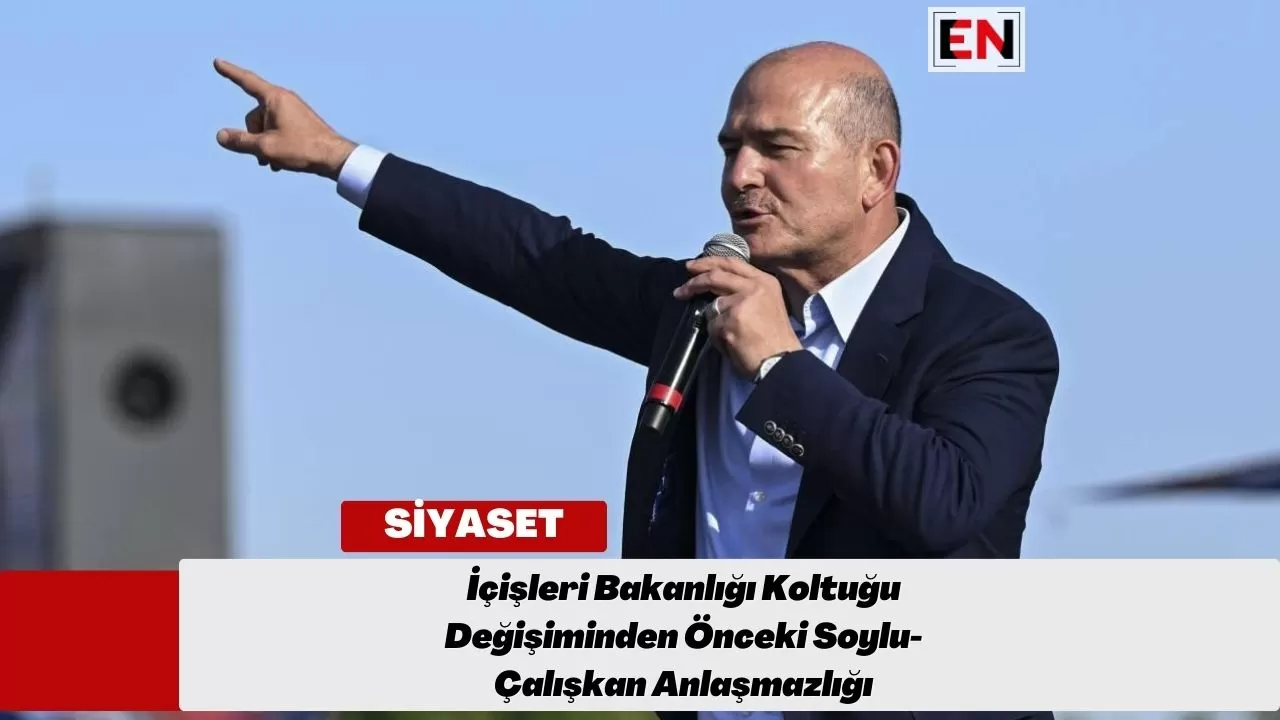 İçişleri Bakanlığı Koltuğu Değişiminden Önceki Soylu-Çalışkan Anlaşmazlığı