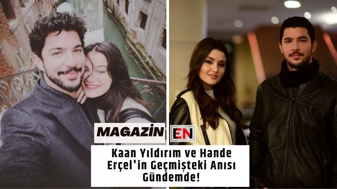 Kaan Yıldırım ve Hande Erçel'in Geçmişteki Anısı Gündemde!