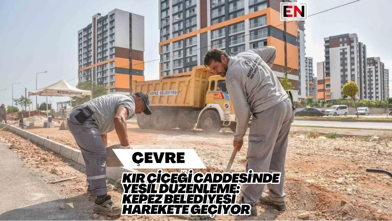 Kır Çiçeği Caddesi'nde Yeşil Düzenleme: Kepez Belediyesi Harekete Geçiyor