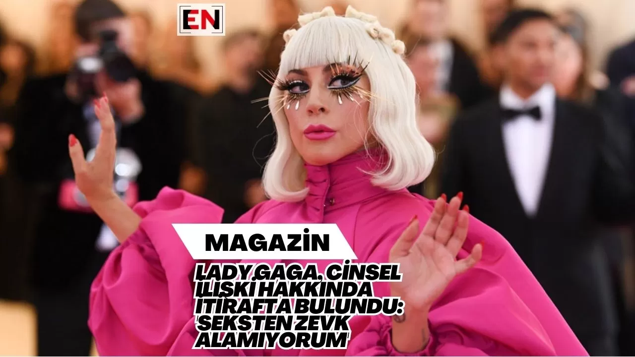 Lady Gaga, Cinsel İlişki Hakkında İtirafta Bulundu: 'Seksten Zevk Alamıyorum'