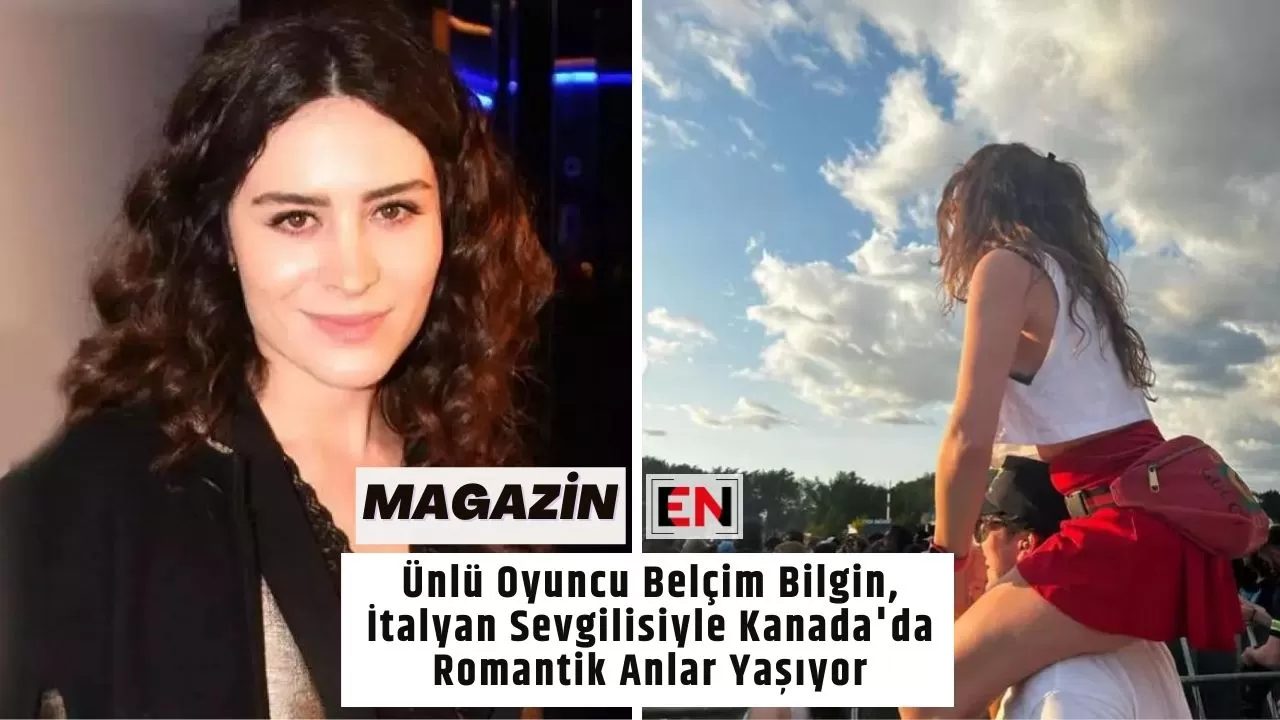 Ünlü Oyuncu Belçim Bilgin, İtalyan Sevgilisiyle Kanada'da Romantik Anlar Yaşıyor Ünlü Oyuncu Belçim Bilgin, İtalyan Sevgilisiyle Kanada'da Romantik Anlar Yaşıyor