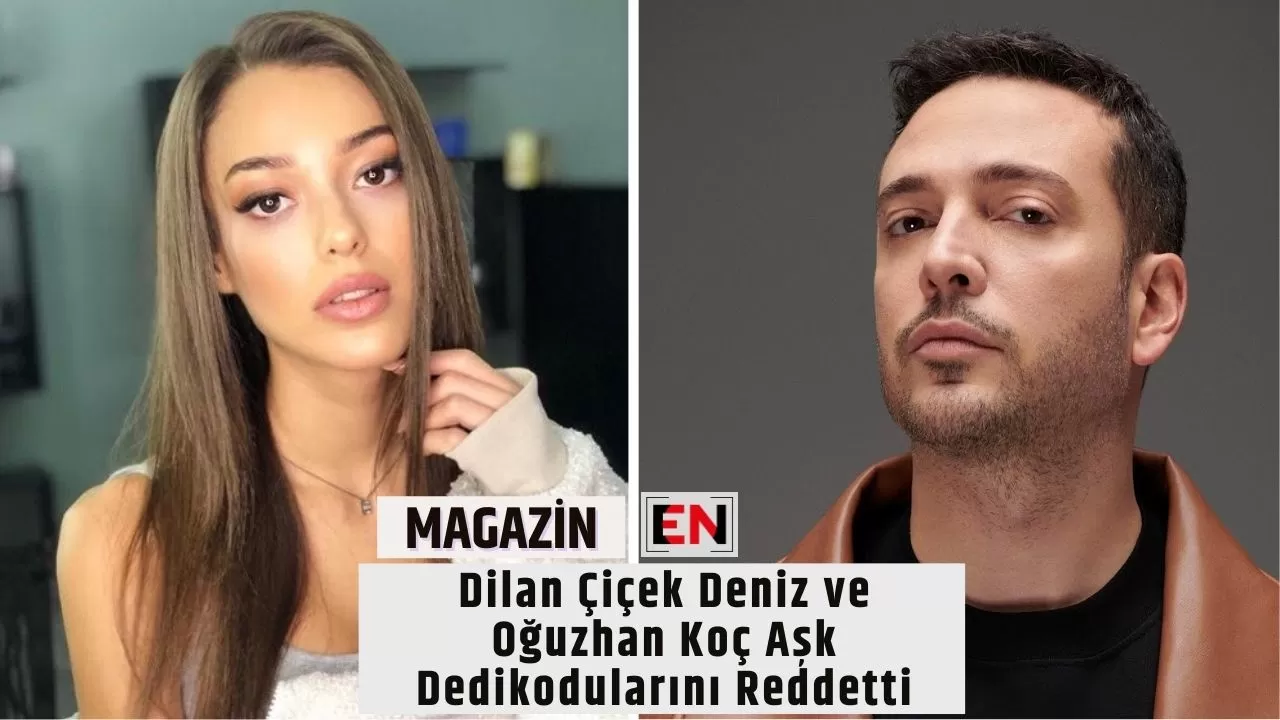 Dilan Çiçek Deniz ve Oğuzhan Koç Aşk Dedikodularını Reddetti