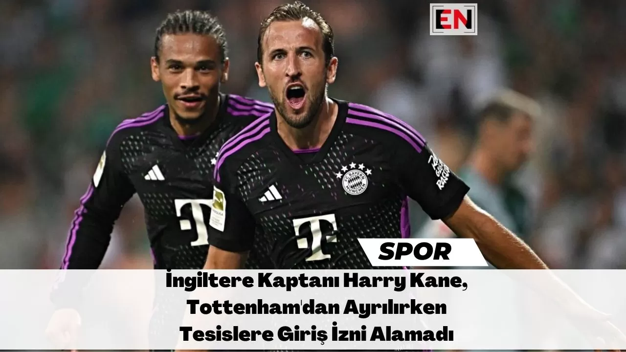 İngiltere Kaptanı Harry Kane, Tottenham'dan Ayrılırken Tesislere Giriş İzni Alamadı